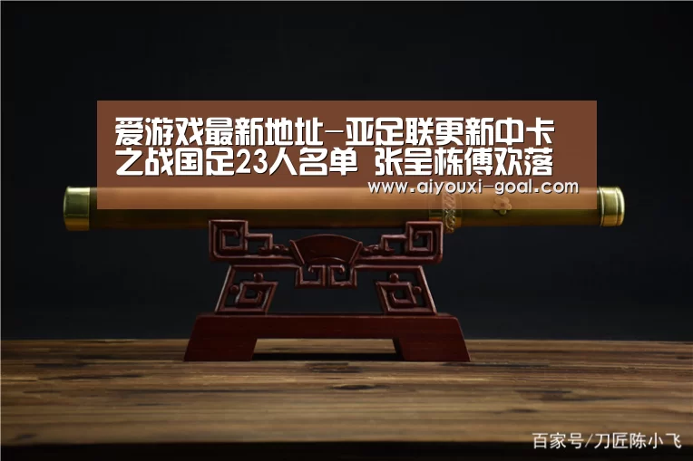 爱游戏最新地址-亚足联更新中卡之战国足23人名单 张呈栋傅欢落选(图2) 爱游戏真人平台