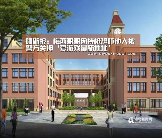 阿斯报:梅西哥哥因持枪恐吓他人被警方关押‘爱游戏最新地址’(图2) AYX Sports 官网