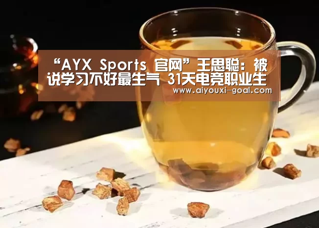“AYX Sports 官网”王思聪:被说学习不好最生气 31天电竞职业生涯只为圆梦(图1) 爱游戏娱乐平台