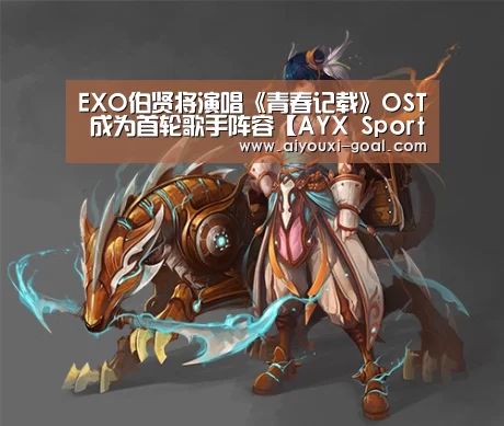 EXO伯贤将演唱《青春记载》OST 成为首轮歌手阵容【AYX Sports 官网】(图4) 爱游戏真人平台